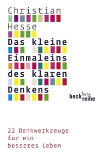 Buchcover: Christian Hesse. Das kleine Einmaleins des klaren Denkens - 22 Denkwerkzeuge für ein besseres Leben. C.H. Beck Verlag, München, 2009.