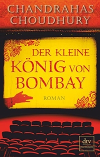 Buchcover: Chandrahas Choudhury. Der kleine König von Bombay - Roman. dtv, München, 2012.