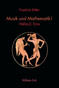 Buchcover: Friedrich Kittler. Musik und Mathematik - Band 1: Hellas. Teil 2: Eros. Wilhelm Fink Verlag, Paderborn, 2009.