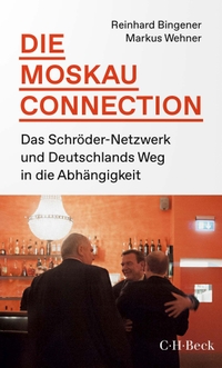 Buchcover: Reinhard Bingener / Markus Wehner. Die Moskau-Connection - Das Schröder-Netzwerk und Deutschlands Weg in die Abhängigkeit. C.H. Beck Verlag, München, 2023.
