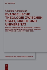 Claudia Kampmann. Evangelische Theologie zwischen Staat, Kirche und Universität - Eine Ortsbestimmung ausgehend von der Korrespondenz zwischen Adolf Harnack und Friedrich Althoff (1886-1908). De Gruyter Oldenbourg Verlag, Berlin, 2025. Claudia Kampmann. Evangelische Theologie zwischen Staat, Kirche und Universität - Eine Ortsbestimmung ausgehend von der Korrespondenz zwischen Adolf Harnack und Friedrich Althoff (1886-1908). De Gruyter Oldenbourg Verlag, Berlin, 2025.