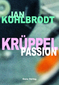 Buchcover: Jan Kuhlbrodt. Krüppelpassion - oder Vom Gehen. Gans Verlag, Berlin, 2023.
