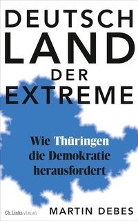 Buchcover: Martin Debes. Deutschland der Extreme - Wie Thüringen die Demokratie herausfordert. Ch. Links Verlag, Berlin, 2024.