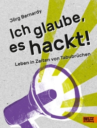 Buchcover: Jörg Bernardy. Ich glaube, es hackt! - Leben in Zeiten von Tabubrüchen (Ab 14 Jahre). Beltz und Gelberg Verlag, Weinheim, 2021.