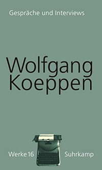 Buchcover: Wolfgang Koeppen. Wolfgang Koeppen: Gespräche und Interviews - Werke in 16 Bänden: Band 16. Suhrkamp Verlag, Berlin, 2018.