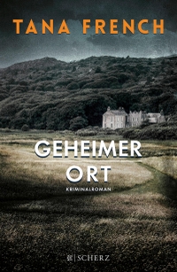 Cover: Tana French. Geheimer Ort - Kriminalroman. Scherz Verlag, Frankfurt am Main, 2014.