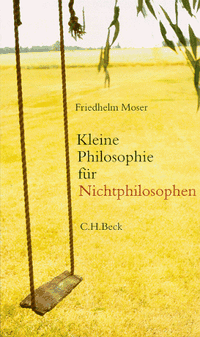 Buchcover: Friedhelm Moser. Kleine Philosophie für Nichtphilosophen. C.H. Beck Verlag, München, 2000.