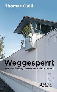 Buchcover: Thomas Galli. Weggesperrt - Warum Gefängnisse niemandem nützen. Edition Körber-Stiftung, Hamburg, 2020.