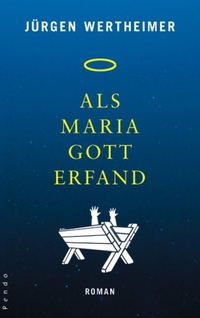Buchcover: Jürgen Wertheimer. Als Maria Gott erfand - Roman. Pendo Verlag, München, 2009.