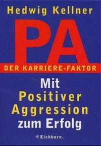 Buchcover: Hedwig Kellner. PA - der Karrierefaktor - Mit Positiver Aggression zum Erfolg. Eichborn Verlag, Köln, 2000.