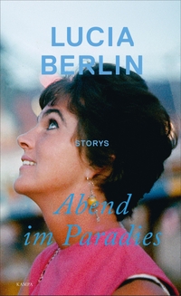 Buchcover: Lucia Berlin. Abend im Paradies - Storys. Kampa Verlag, Zürich, 2019.