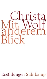 Buchcover: Christa Wolf. Mit anderem Blick - Erzählungen. Suhrkamp Verlag, Berlin, 2005.