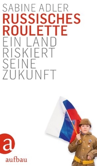 Buchcover: Sabine Adler. Russisches Roulette - Ein Land riskiert seine Zukunft. Aufbau Verlag, Berlin, 2011.