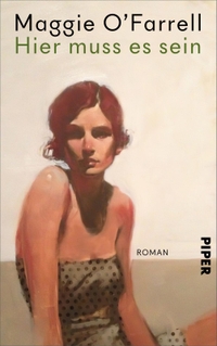 Buchcover: Maggie O'Farrell. Hier muss es sein - Roman . Piper Verlag, München, 2024.