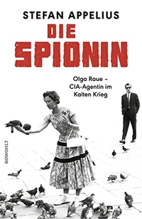 Buchcover: Stefan Appelius. Die Spionin - Olga Raue - CIA-Agentin im Kalten Krieg. Rowohlt Verlag, Hamburg, 2018.