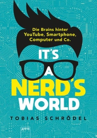 Buchcover: Tobias Schrödel. It's A Nerd's World - Die Brains hinter YouTube, Smartphone, Computer und Co. (Ab 11 Jahre). Arena Verlag, Würzburg, 2019.