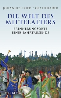 Buchcover: Johannes Fried / Olaf B. Rader. Die Welt des Mittelalters - Erinnerungsorte eines Jahrtausends. C.H. Beck Verlag, München, 2012.