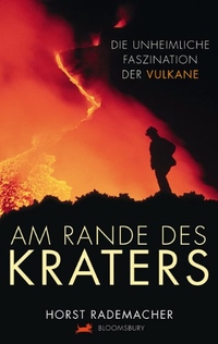Buchcover: Horst Rademacher. Am Rande des Kraters - Die unheimliche Faszination der Vulkane. Bloomsbury Verlag, Berlin, 2010.