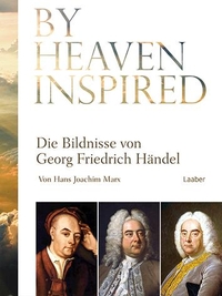 Buchcover: Hans Joachim Marx. By Heaven Inspired - Die Bildnisse von Georg Friedrich Händel. Laaber Verlag, Laaber, 2021.