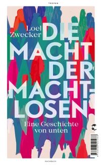 Buchcover: Loel Zwecker. Die Macht der Machtlosen - Eine Geschichte von unten. Tropen Verlag, Stuttgart, 2024.