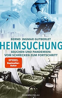 Buchcover: Bernd Ingmar Gutberlet. Heimsuchung - Seuchen und Pandemien: Vom Schrecken zum Fortschritt. Europa Verlag, München, 2021.