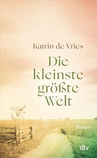 Katrin de Vries. Die kleinste größte Welt - Roman . dtv, München, 2026. Katrin de Vries. Die kleinste größte Welt - Roman . dtv, München, 2026.