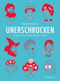 Buchcover: Penelope Bagieu. Unerschrocken - Fünfzehn Porträts außergewöhnlicher Frauen (Ab 13 Jahre). Reprodukt Verlag, Berlin, 2017.