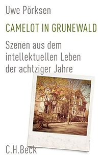 Buchcover: Uwe Pörksen. Camelot in Grunewald - Szenen aus dem intellektuellen Leben der achtziger Jahre. C.H. Beck Verlag, München, 2014.