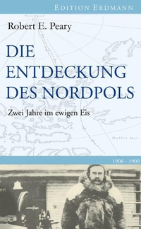 Buchcover: Robert E. Peary. Die Entdeckung des Nordpols 1908 - 1909. Edition Erdmann, Wiesbaden, 2009.