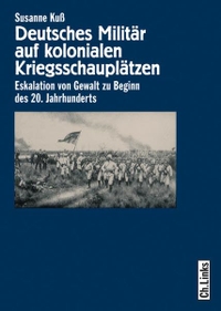 Buchcover: Susanne Kuß. Deutsches Militär auf kolonialen Kriegsschauplätzen - Eskalation von Gewalt zu Beginn des 20. Jahrhunderts. Ch. Links Verlag, Berlin, 2011.