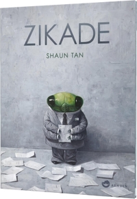 Buchcover: Shaun Tan. Zikade - (Ab 5 Jahre). Aladin Verlag, Hamburg, 2019.