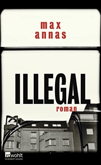 Buchcover: Max Annas. Illegal - Roman. Rowohlt Verlag, Hamburg, 2017.