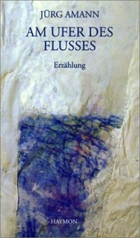 Buchcover: Jürg Amann. Am Ufer des Flusses - Erzählung. Haymon Verlag, Innsbruck, 2001.