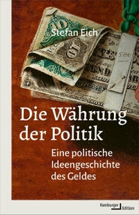 Buchcover: Stefan Eich. Die Währung der Politik - Eine politische Ideengeschichte des Geldes. Hamburger Edition, Hamburg, 2023.