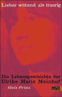 Buchcover: Alois Prinz. Lieber wütend als traurig - Die Lebensgeschichte der Ulrike Marie Meinhof. (Ab 15 Jahre). Beltz und Gelberg Verlag, Weinheim, 2003.