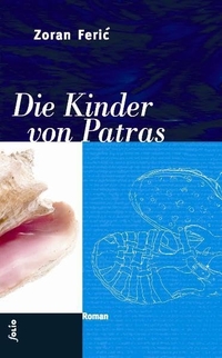 Cover: Zoran Feric. Die Kinder von Patras - Roman. Folio Verlag, Wien - Bozen, 2006.