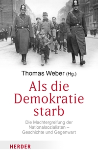 Buchcover: Thomas Weber (Hg.). Als die Demokratie starb - Die Machtergreifung der Nationalsozialisten. Herder Verlag, Freiburg im Breisgau, 2022.