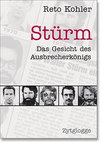 Buchcover: Reto Kohler. Stürm - Das Gesicht des Ausbrecherkönigs. Zytglogge Verlag, Oberhofen, 2004.