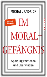 Buchcover: Michael Andrick. Im Moralgefängnis - Spaltung verstehen und überwinden. Westend Verlag, Frankfurt am Main, 2024.
