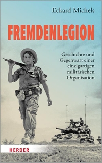 Buchcover: Eckard Michels. Fremdenlegion - Geschichte und Gegenwart einer einzigartigen militärischen Organisation. Herder Verlag, Freiburg im Breisgau, 2020.
