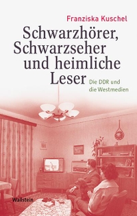 Buchcover: Franziska Kuschel. Schwarzhörer, Schwarzseher und heimliche Leser  - Die DDR und die Westmedien. Wallstein Verlag, Göttingen, 2016.