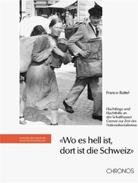 Cover: Franco Battel. Wo es hell ist, dort ist die Schweiz - Flüchtlinge und Fluchthilfe an der Schaffhauser Grenze zur Zeit des Nationalsozialismus. Chronos Verlag, Zürich, 2000.