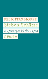 Buchcover: Felicitas Hoppe. Sieben Schätze - Augsburger Vorlesungen. S. Fischer Verlag, Frankfurt am Main, 2009.