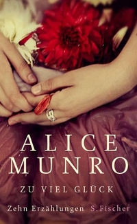 Buchcover: Alice Munro. Zu viel Glück - Zehn Erzählungen. S. Fischer Verlag, Frankfurt am Main, 2011.