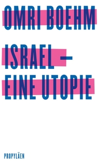 Buchcover: Omri Boehm. Israel - eine Utopie. Propyläen Verlag, Berlin, 2020.