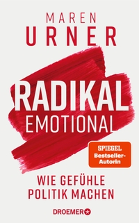 Buchcover: Maren Urner. Radikal emotional - Wie Gefühle Politik machen . Droemer Knaur Verlag, München, 2024.