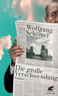 Buchcover: Wolfgang Schömel. Die große Verschwendung - Roman. Klett-Cotta Verlag, Stuttgart, 2011.