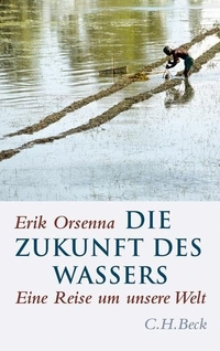 Buchcover: Erik Orsenna. Die Zukunft des Wassers - Eine Reise um unsere Welt. C.H. Beck Verlag, München, 2009.