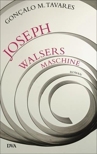Buchcover: Goncalo M. Tavares. Joseph Walsers Maschine - Roman. Deutsche Verlags-Anstalt (DVA), München, 2014.