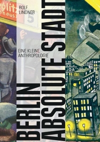 Buchcover: Rolf Lindner. Berlin, absolute Stadt - Eine kleine Anthropologie der großen Stadt. Kadmos Kulturverlag, Berlin, 2016.